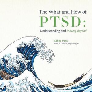 The What and How of PTSD: Understanding and Moving Beyond -- Céline Paris